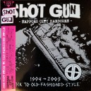 SHOT GUN-1994-2003: Stick To Old-Fashioned Style 2LP + CD