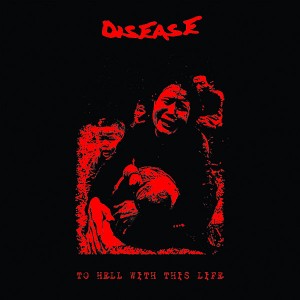 DISEASE-To Hell With This Life LP