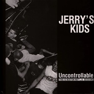JERRY'S KIDS-Uncontrollable: This Is Boston Not L.A. Sessions LP