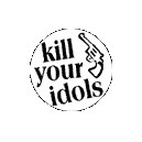 KILL YOUR IDOLS