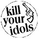 KILL YOUR IDOLS